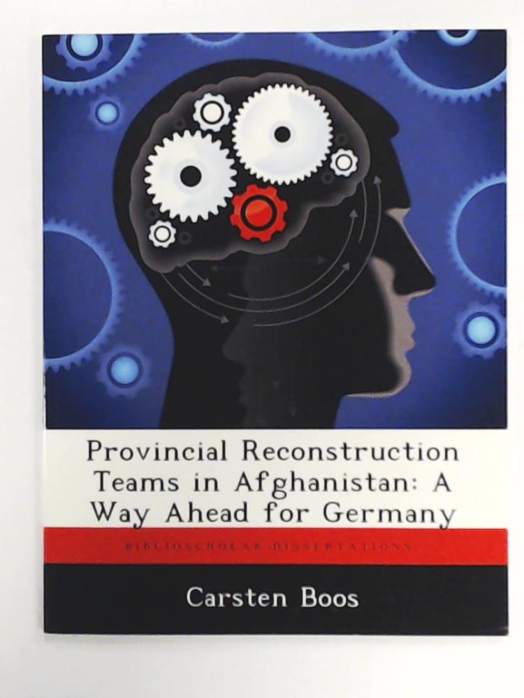 Boos, Carsten  Provincial Reconstruction Teams in Afghanistan: A Way Ahead for Germany 