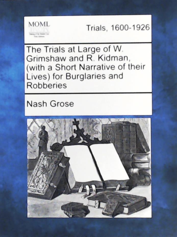Grose, Nash  The Trials at Large of W. Grimshaw and R. Kidman, (with a Short Narrative of Their Lives) for Burglaries and Robberies 