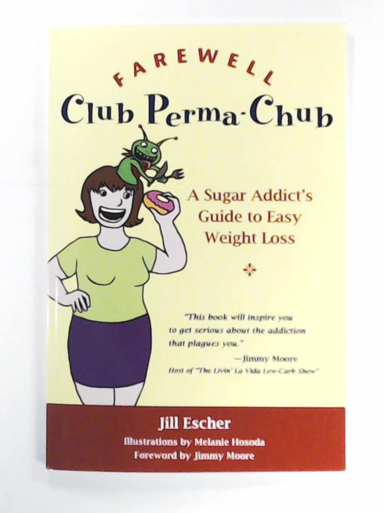 Hosoda, Melanie, Escher, Jill, Moore, Jimmy  Farewell, Club Perma-Chub: A Sugar Addict's Guide to Easy Weight Loss 