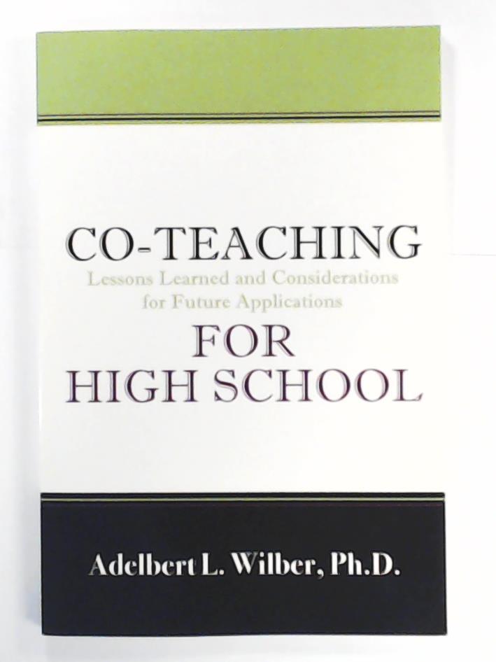 Wilbert, Adelbert L.  Co-Teaching for High School: Lessons Learned and Considerations for Future Applications 