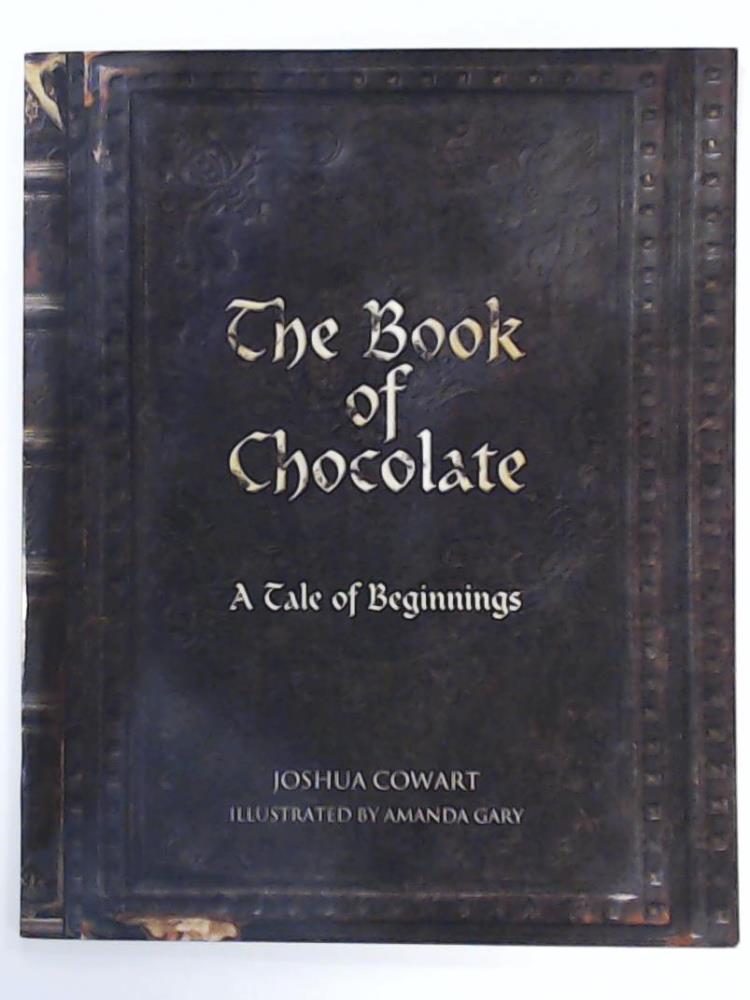 Cowart, Joshua, Gary, Amanda  The Book of Chocolate: A Tale of Beginnings 