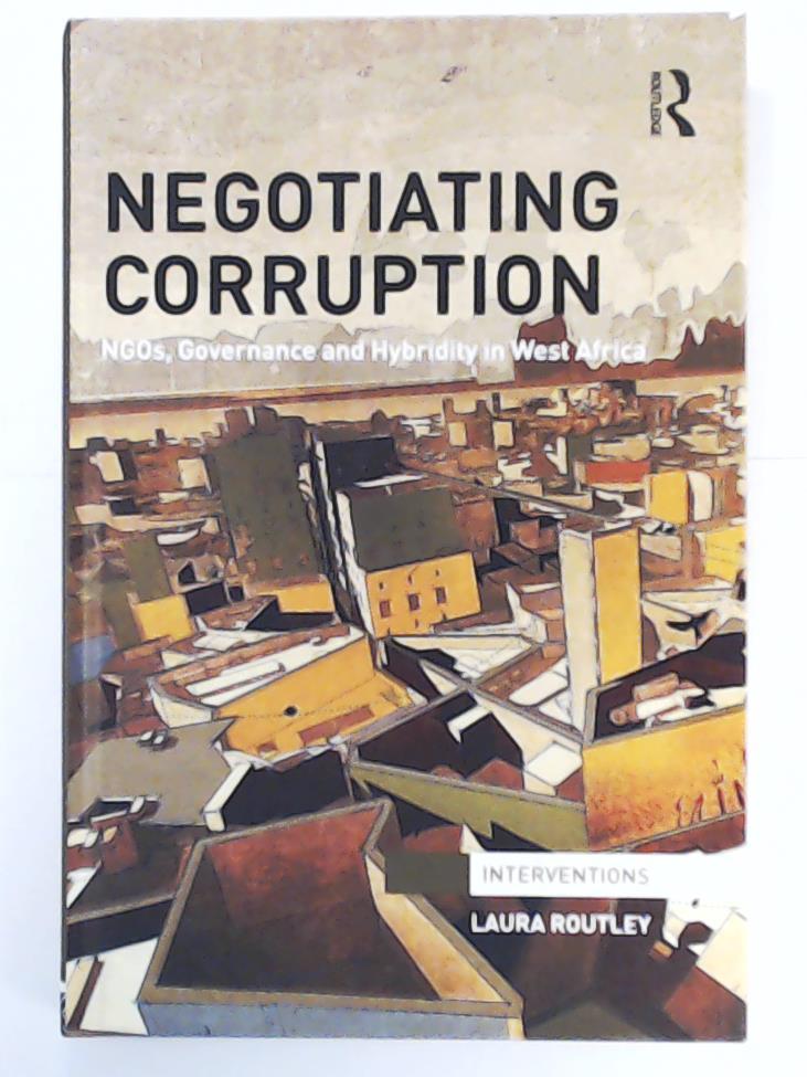 Routley, Laura  Negotiating Corruption: NGOs, Governance, Hybridity, in West Africa (Interventions) 