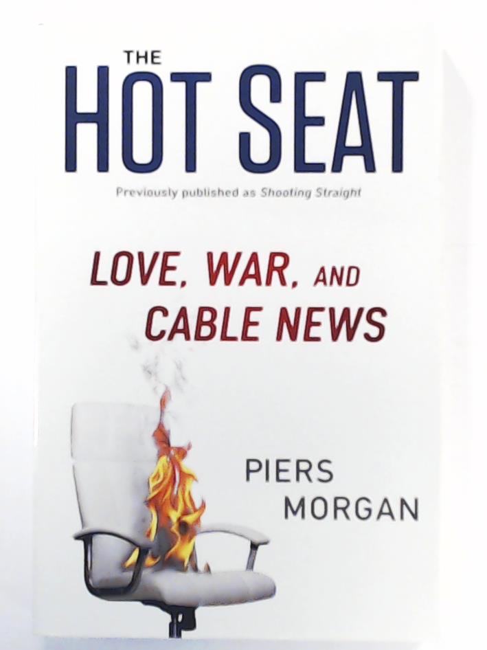 Morgan, Piers  The Hot Seat: Love, War, and Cable News 