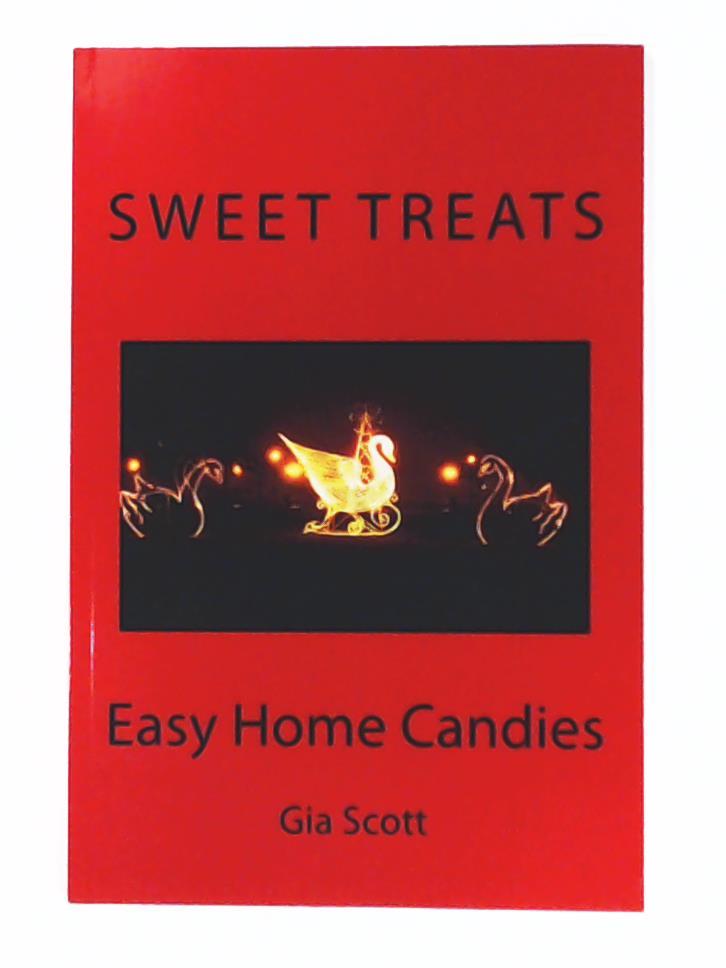 Scott, Gia  Sweet Treats: Easy Home Candies 