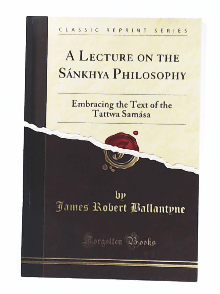 James Robert Ballantyne   A Lecture on the SÃ¡nkhya Philosophie - Embracing the Text of the Tattwa SamÃ¡sa 