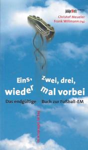 Christof Meueler, Frank Willmann  Eins, zwei, drei, wieder mal vorbei. Das endgÃ¼ltige Buch zur Fussball-EM 