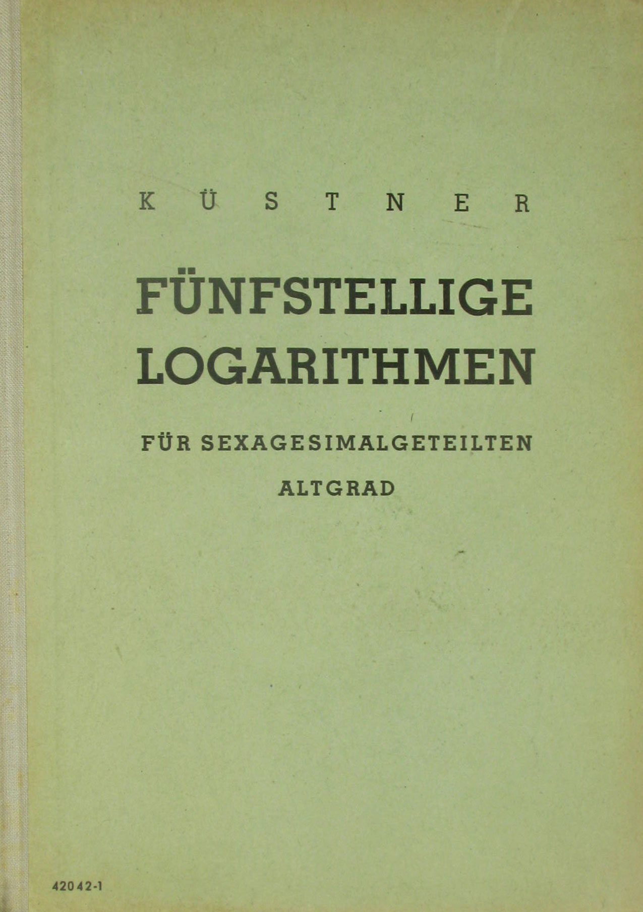 Küstner, Herbert:  Fünfstellige Logarithmen der natürlichen Zahlen und der Winkelfunktionen für sexagesimalgeteilten Altgrad 