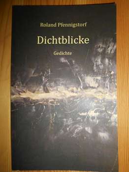 Pfennigstorf, Roland (Texte u. Bilder):  Roland Pfennigstorf: Dichtblicke. Gedichte. 