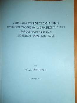 Kallenbach, Helga:  Zur Quartärgeologie und Hydrogeologie im würmeiszeitlichen Isargletscher-Bereich nördlich von Bad Tölz. (Dissertation) 
