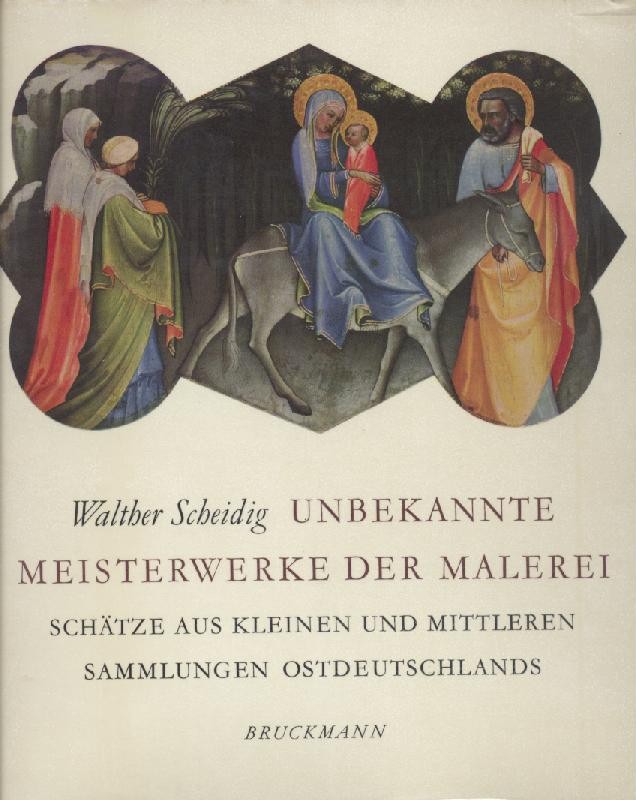Scheidig, Walther  Unbekannte Meisterwerke der Malerei. Schätze aus kleinen und mittleren Sammlungen Ostdeutschlands. 