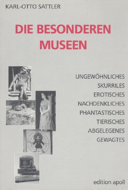 Sattler, Karl-Otto  Die besonderen Museen. Ungewöhnliches, Skurriles, Erotisches, Nachdenkliches, Phantastisches, Tierisches, Abgelegenes, Gewagtes. 