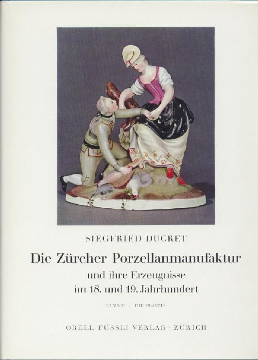 Ducret, Siegfried  Die Zürcher Porzellanmanufaktur und ihre Erzeugnisse im 18. und 19. Jahrhundert. Band 2: Die Plastik. 