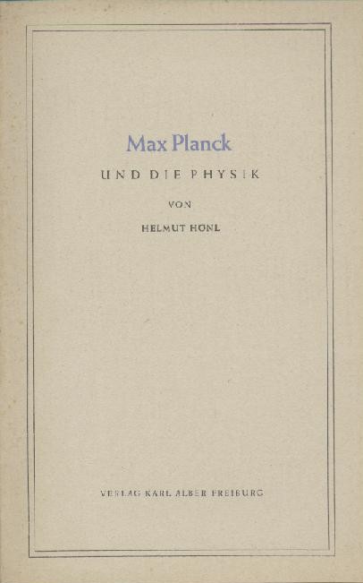 Hönl, Helmut  Max Planck und die Physik. Gedenkrede gehalten an der Universität Freiburg i. Br. aus Anlaß des 90. Geburtstages von Max Planck am 23. April 1948. 