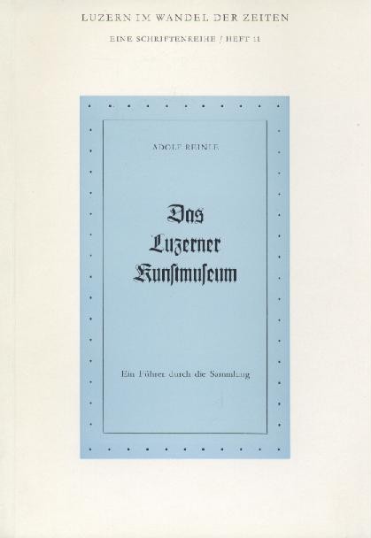 Reinle, Adolf  Das Luzerner Kunstmuseum. Ein Führer durch die Sammlung. 