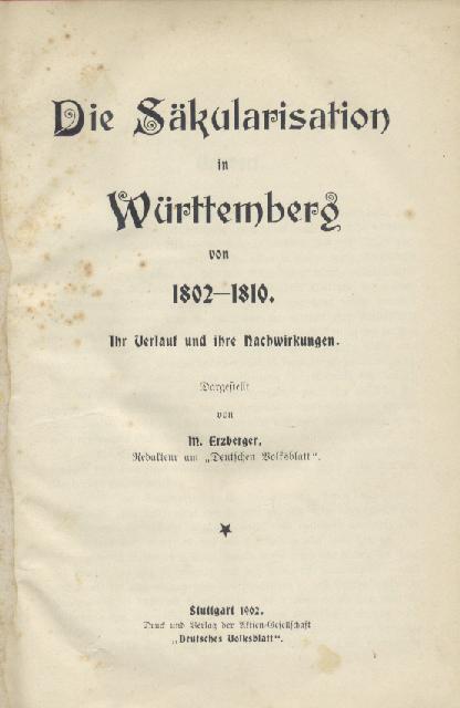 Erzberger, Matthias  Die Säkularisation in Württemberg von 1802 - 1810. Ihr Verlauf und ihre Nachwirkungen. 