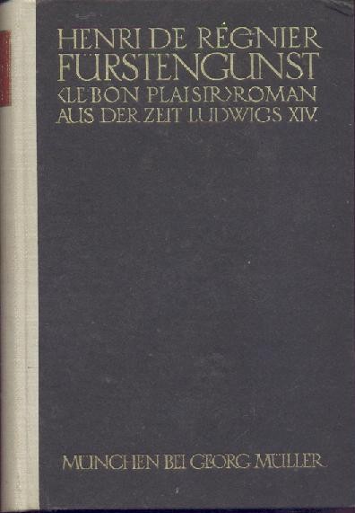 Regnier, Henri de  Fürstengunst. Le bon plaisir. Roman aus der Zeit Ludwigs XIV. Übers. v. Friedrich von Oppeln-Bronikowski. 