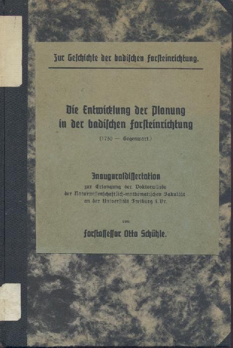 Schühle, Otto  Zur Geschichte der badischen Forsteinrichtung. Die Entwicklung der Planung in der badischen Forsteinrichtung (1730-Gegenwart). Dissertation. 