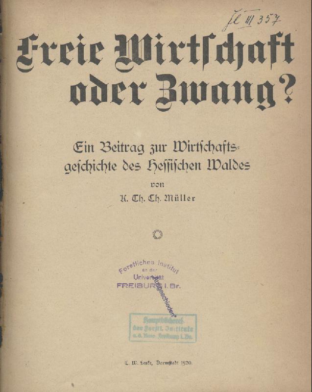 Müller, Karl Theodor Christian  Freie Wirtschaft oder Zwang? Ein Beitrag zur Wirtschaftsgeschichte des Hessischen Waldes. 