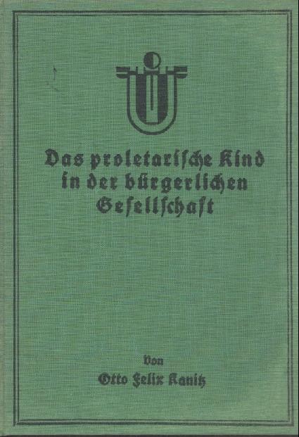 Kanitz, Otto Felix  Das proletarische Kind in der bürgerlichen Gesellschaft. 