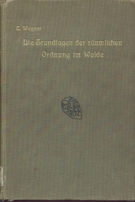 Wagner, Christoph  Die Grundlagen der räumlichen Ordnung im Walde. 4. Auflage. 