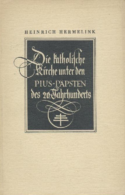 Hermelink, Heinrich  Die katholische Kirche unter den Pius-Päpsten des 20. Jahrhunderts. 