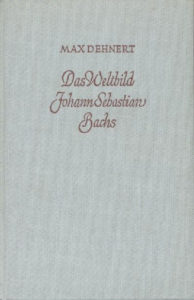 Dehnert, Max  Das Weltbild Johann Sebastian Bachs. 2. Auflage. 