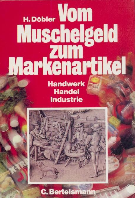 Döbler, Hannsferdinand  Vom Muschelgeld zum Markenartikel. Handwerk, Handel, Industrie. 