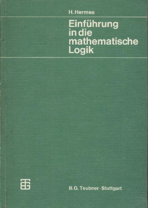 Hermes, Hans  Einführung in die mathematische Logik. Klassische Prädikatenlogik. 2. durchgesehene u. erweiterte Auflage. 