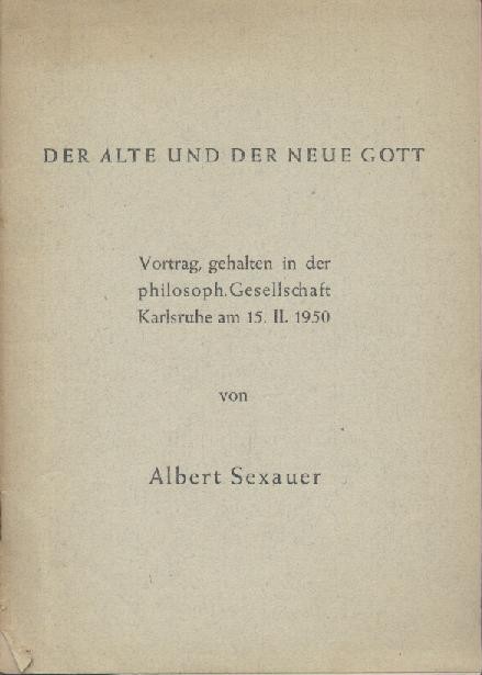 Sexauer, Albert  Der alte und der neue Gott. Vortrag, gehalten in der philosoph. Gesellschaft Karlsruhe am 15.II.1950. 