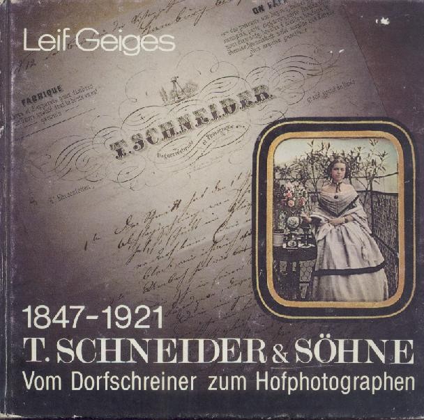 Geiges, Leif  T. Schneider & Söhne 1847-1921. Vom Dorfschreiner zum Hofphotographen. Ein Kapitel der frühen Photogeschichte. 