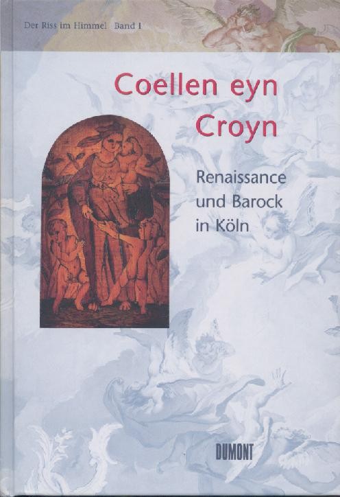 Zehnder, Frank Günter (Hrsg.)  Der Riss im Himmel. Band I: Coellen eyn Croyn. Renaissance und Barock in Köln. 