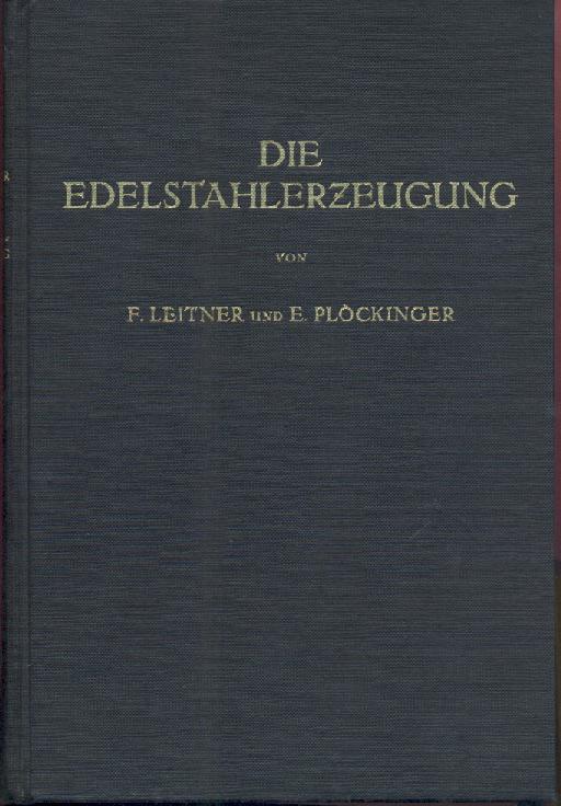 Leitner, Franz u. Erwin Plöckinger  Die Edelstahlerzeugung. Schmelzen, Giessen, Prüfen. 