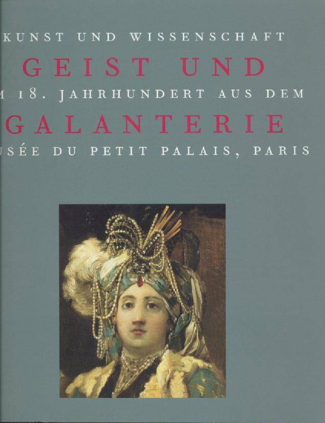   Geist und Galanterie. Kunst und Wissenschaft im 18. Jahrhundert aus dem Musee du Petit Palais, Paris. Ausstellungskatalog. 