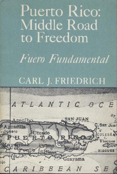 Friedrich, Carl Joachim  Puerto Rico: Middle Road to Freedom. Fuero Fundamental. 