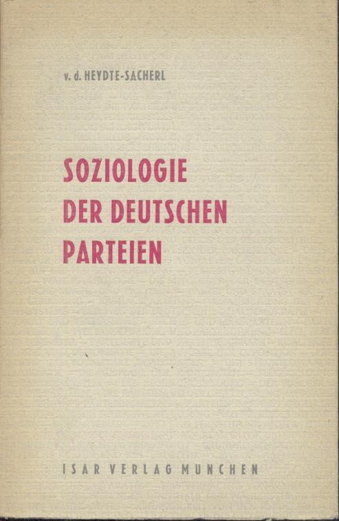 Heydte, Friedrich August von der u. Karl Sacherl  Soziologie der deutschen Parteien. 2. Auflage. Studentenausgabe. 