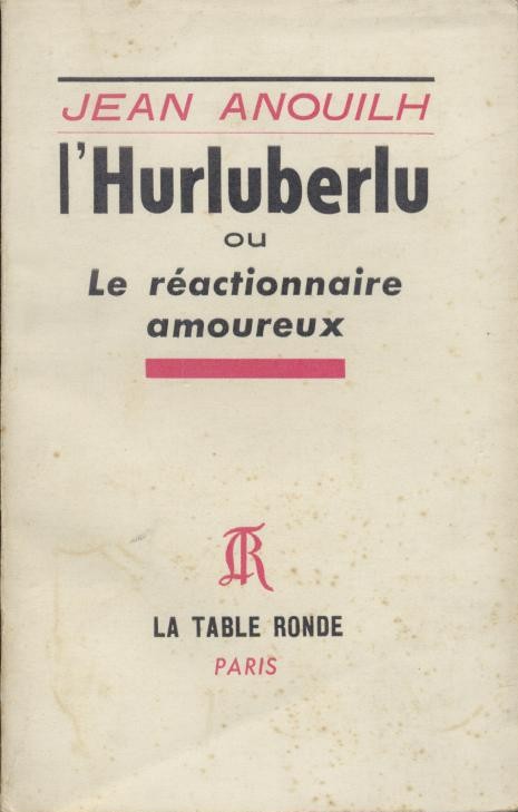 Anouilh, Jean  L'Hurluberlu ou le reactionnaire amoureux. 