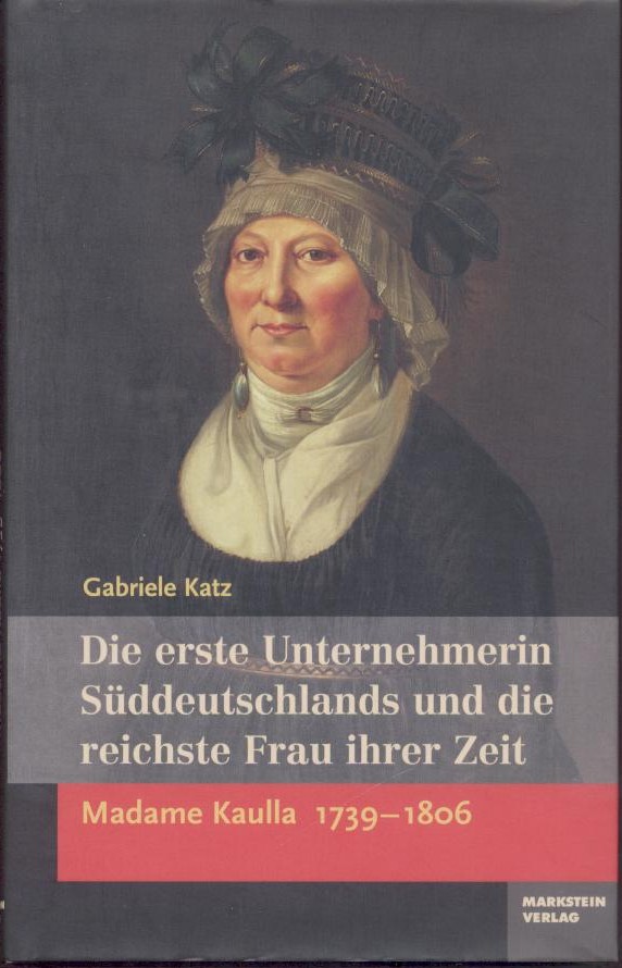 Katz, Gabriele  Madame Kaulla 1739-1806. Die erste Unternehmerin Süddeutschlands und die reichste Frau ihrer Zeit. 