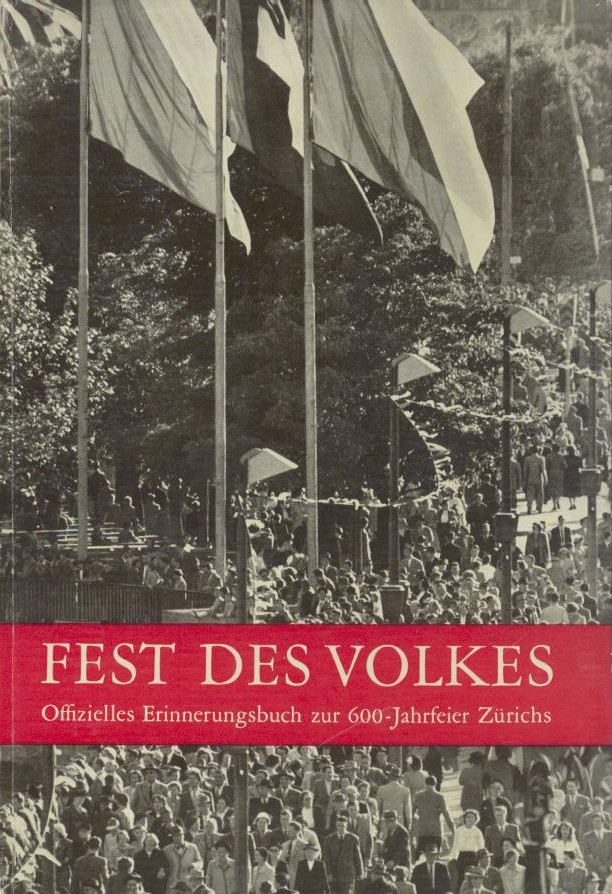 Arnet, Edwin u. Gotthard Schuh  Fest des Volkes. Offizielles Erinnerungsbuch zur 600-Jahrfeier Zürichs im Juni 1951 unter dem Patronat des Regierungsrates des Kantons Zürich und des Stadtrates von Zürich. 