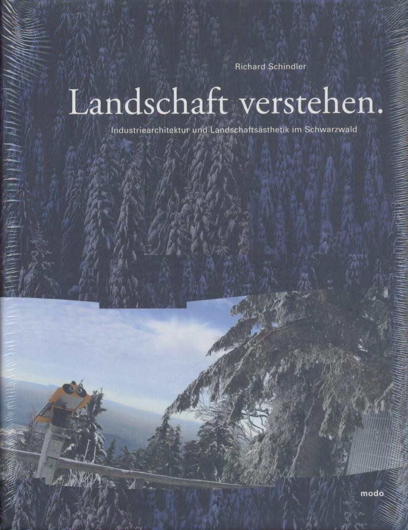 Schindler, Richard  Landschaft verstehen. Industriearchitektur und Landschaftsästhetik im Schwarzwald. 