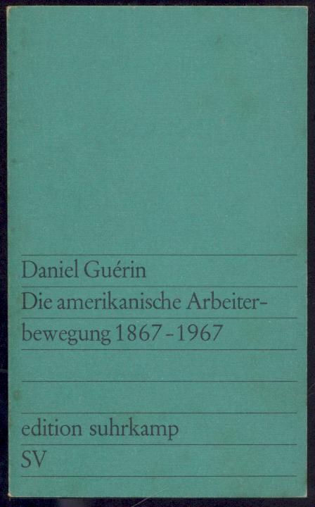 Guérin, Daniel  Die amerikanische Arbeiterbewegung 1867-1967. Aus dem Französischen übersetzt von Urs Widmer. 