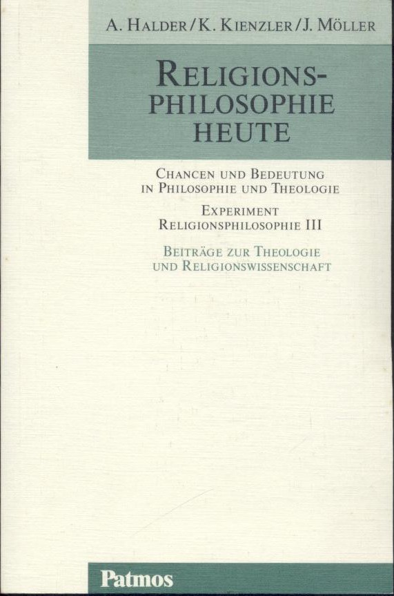 Halder, Alois, Klaus Kienzler u. Josef Möller (Hrsg.)  Religionsphilosophie heute. Chancen und Bedeutung in Philosophie und Theologie. 
