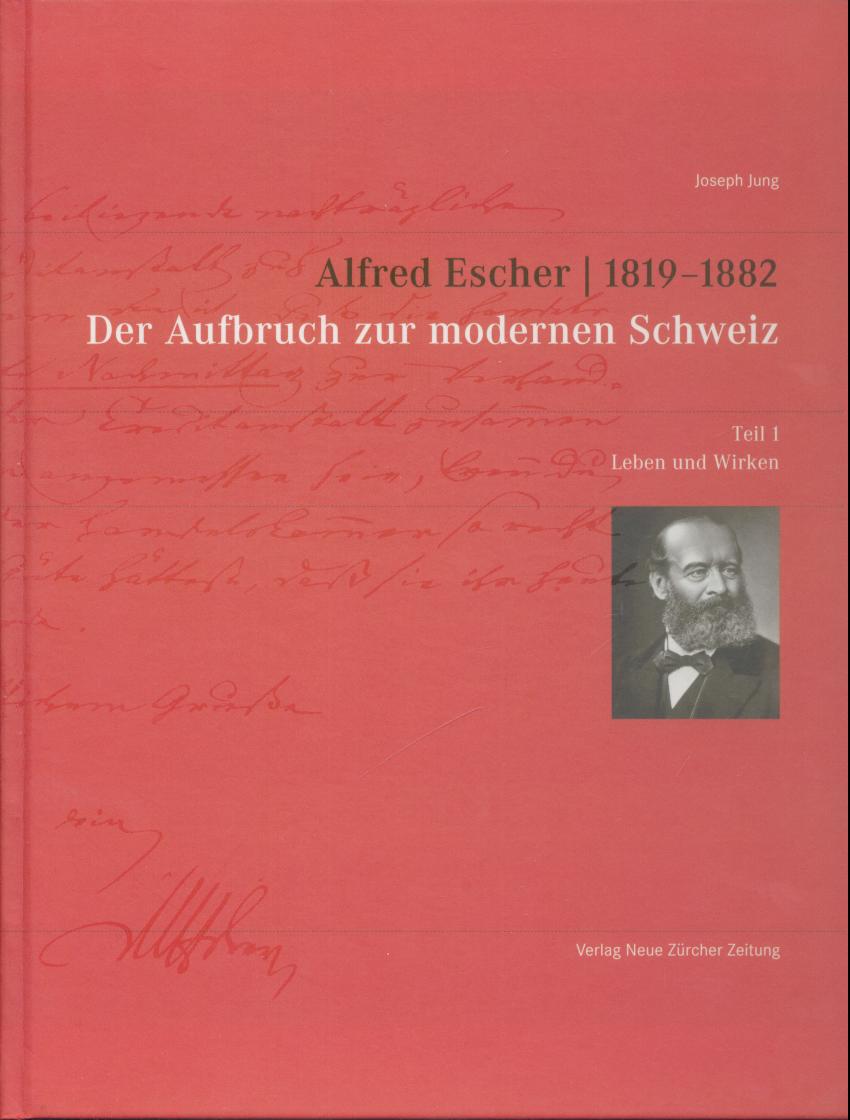 Jung, Joseph  Alfred Escher 1819-1882. Der Aufbruch zur modernen Schweiz. 3 Bände u. Anhang (zus. 4 Teile). 