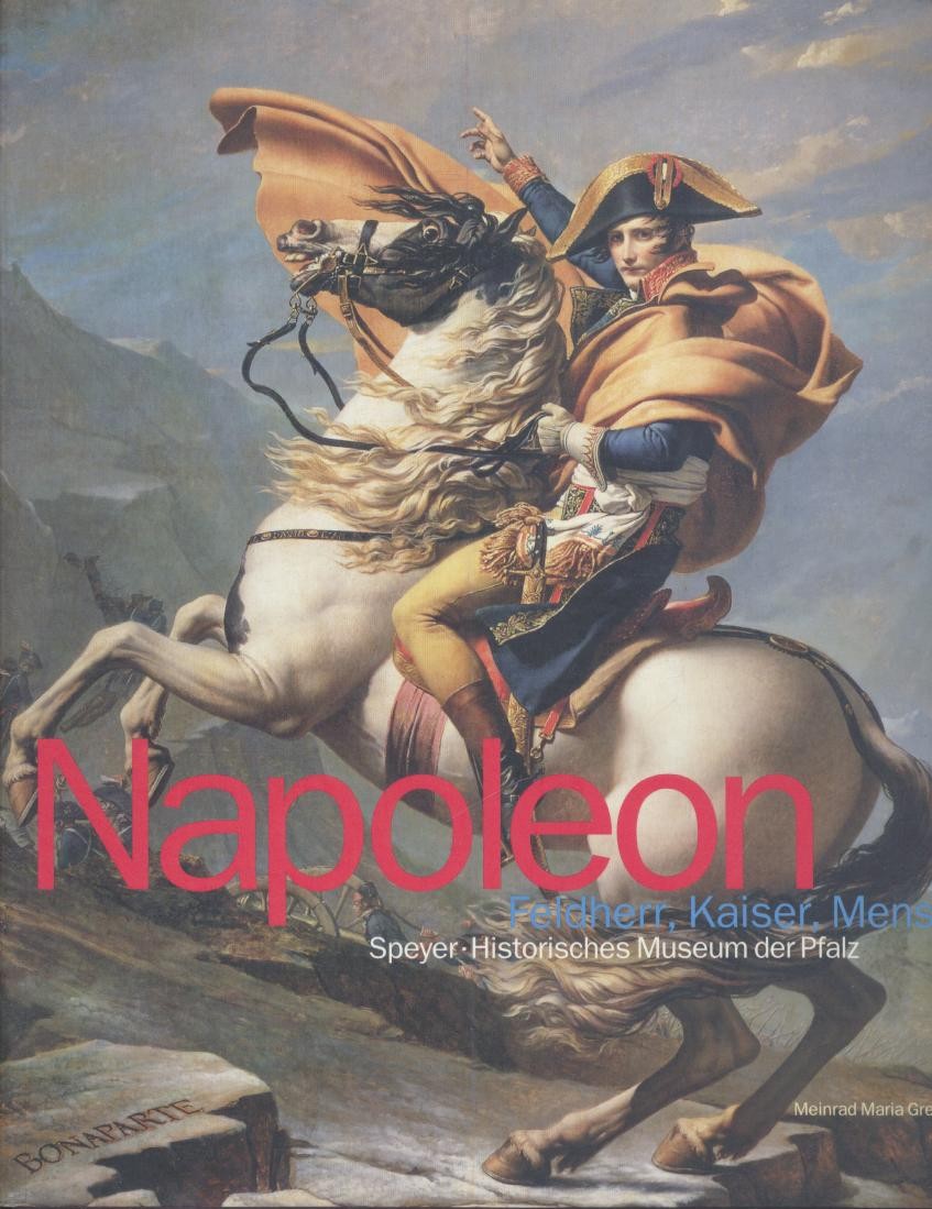Grewenig, Meinrad Maria (Hrsg.)  Napoleon. Feldherr, Kaiser, Mensch. Ausstellungskatalog. 