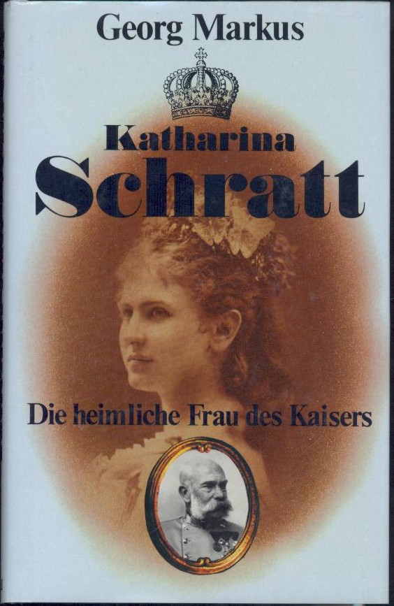 Markus, Georg  Katharina Schratt. Die heimliche Frau des Kaisers. 