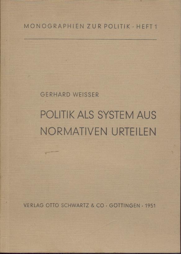 Weisser, Gerhard  Politik als System aus normativen Urteilen. Sinn - Möglichkeit - Haupterfordernisse. 
