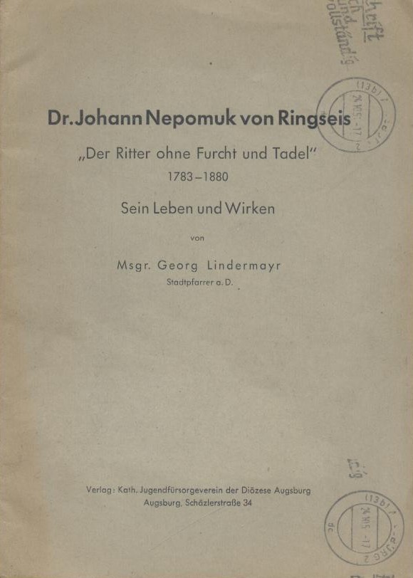 Lindermayr, Georg  Dr. Johann Nepomuk von Ringseis. "Der Ritter ohne Furcht und Tadel" 1783-1880. Sein Leben und Wirken. 