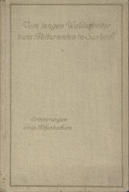 (Schofer, Josef)  Vom jungen Waldarbeiter auf der Badenerhöh zum Abiturienten in Sasbach. Erinnerungen eines Altsasbachers. 2. Auflage. 