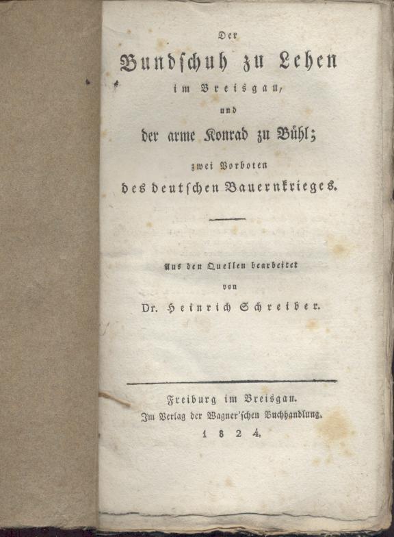 Schreiber, Heinrich  Der Bundschuh zu Lehen im Breisgau, und der arme Konrad zu Bühl, zwei Vorboten des deutschen Bauernkrieges. Aus den Quellen bearbeitet. 