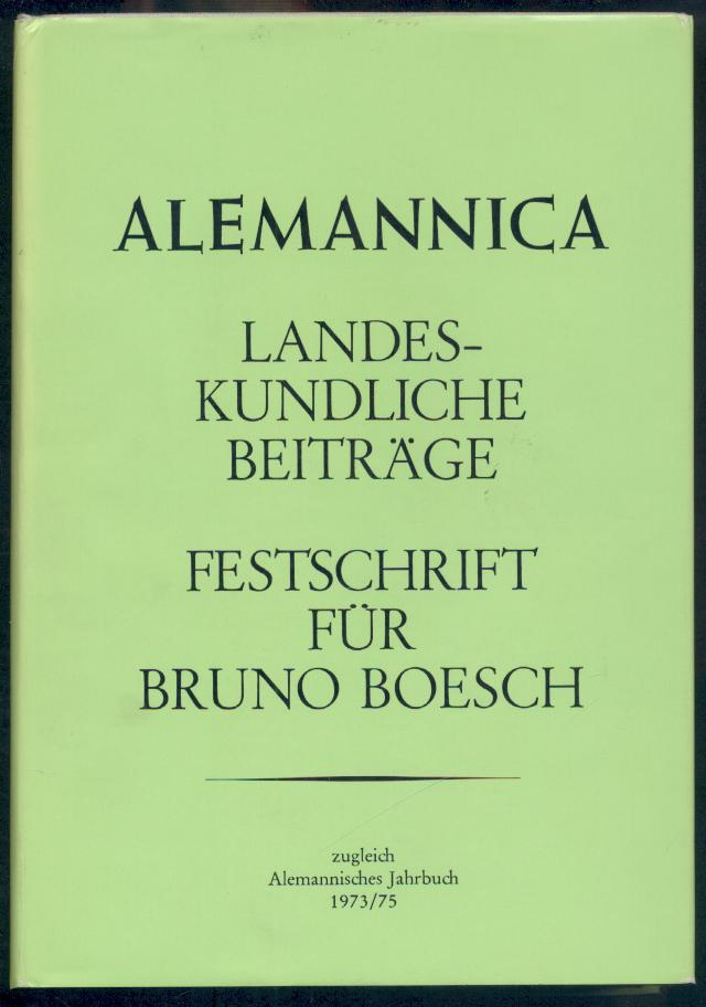 Boesch, Bruno  Alemannica. Landeskundliche Beiträge. Festschrift für Bruno Boesch zum 65. Geburtstag. (Zugleich Alemannisches Jahrbuch 1973/1975). Hrsg. Alemannisches Institut Freiburg im Breisgau. 
