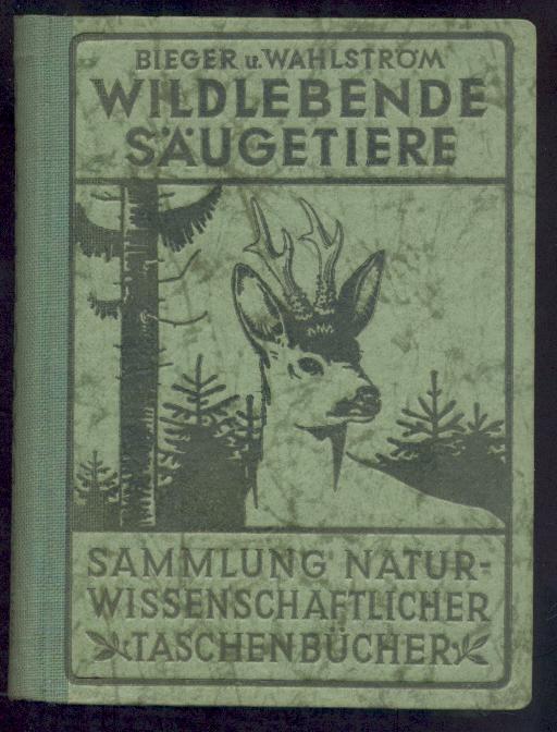 Bieger, Wilhelm u. Alfred Wahlström  Die wildlebenden Säugetiere Mitteleuropas. 